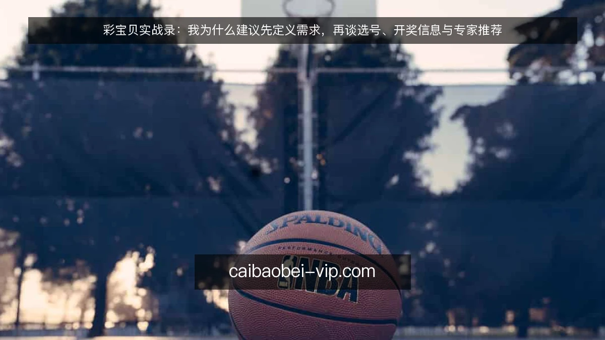 彩宝贝实战录：我为什么建议先定义需求，再谈选号、开奖信息与专家推荐