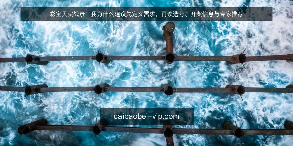 彩宝贝实战录：我为什么建议先定义需求，再谈选号、开奖信息与专家推荐 — 需求定义：先写清楚你要解决什么问题 配图
